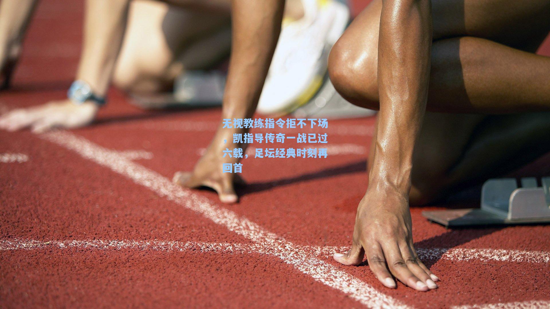 无视教练指令拒不下场，凯指导传奇一战已过六载，足坛经典时刻再回首