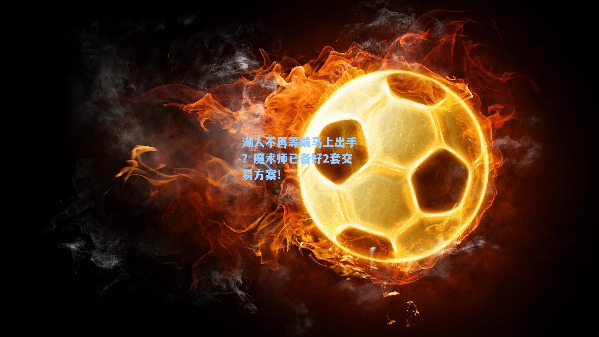 湖人不再等戴马上出手?魔术师已备好2套交易方案!