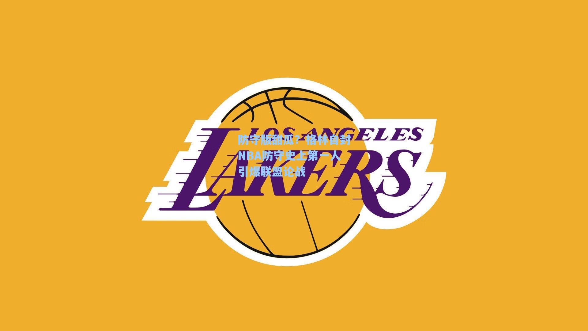 防守版甜瓜？格林自封NBA防守史上第一人引爆联盟论战